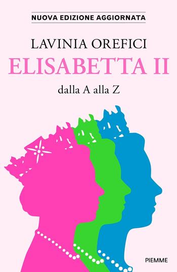 Elisabetta II dalla A alla Z. Nuova ediz. - Lavinia Orefici - Libro Piemme 2022, Saggi PM | Libraccio.it