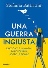 Una guerra ingiusta. Racconti e immagini dall'Ucraina sotto le bombe