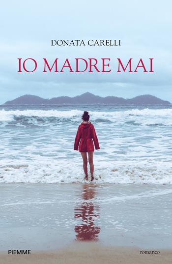 Io madre mai - Donata Carelli - Libro Piemme 2024 | Libraccio.it