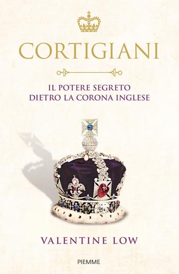 Cortigiani. Il potere segreto dietro la corona inglese - Valentine Low - Libro Piemme 2023, Saggi PM | Libraccio.it