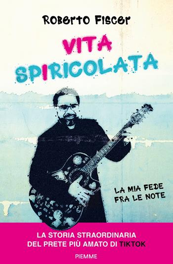 Vita spiricolata. La mia fede fra le note - Roberto Fiscer - Libro Piemme 2023 | Libraccio.it