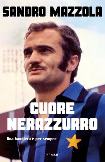 Cuore nerazzurro. Una bandiera è per sempre - Sandro Mazzola - Libro Piemme 2023, Saggi PM | Libraccio.it