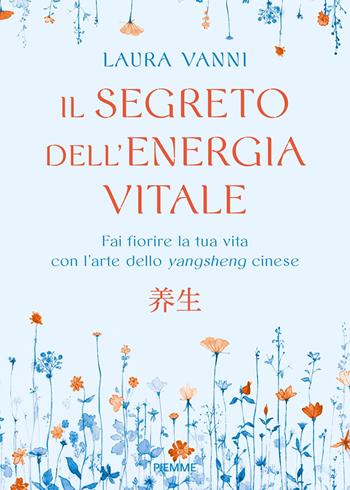 Il segreto dell'energia vitale. Fai fiorire la tua vita con l’arte dello yangsheng cinese - Laura Vanni - Libro Piemme 2023 | Libraccio.it