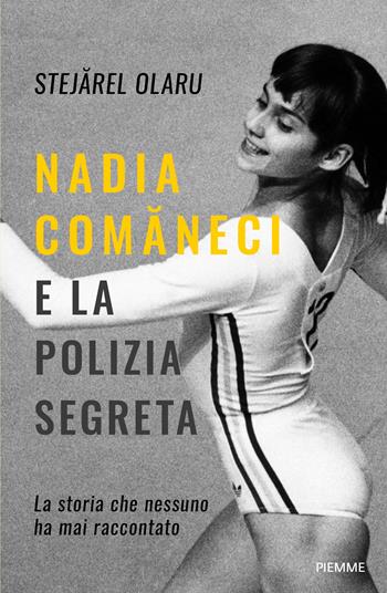 Nadia Comaneci e la polizia segreta. La storia che nessuno ha mai raccontato - Stejarel Olaru - Libro Piemme 2024, Saggi PM | Libraccio.it