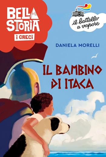 Bella storia. I Greci. Il bambino di Itaca - Daniela Morelli - Libro Piemme 2023, Il battello a vapore. Serie arancio | Libraccio.it