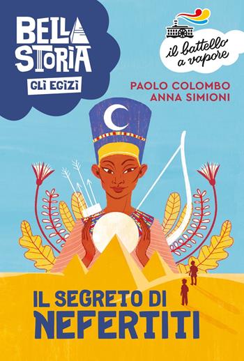 Bella storia. Gli Egizi. Il segreto di Nefertiti - Paolo Colombo, Anna Simioni - Libro Piemme 2023, Il battello a vapore. Serie arancio | Libraccio.it