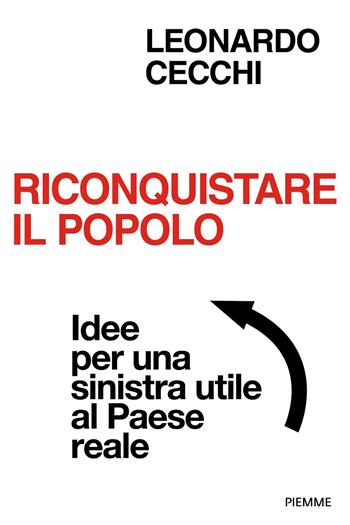 Riconquistare il popolo. Idee per una sinistra utile al Paese reale - Leonardo Cecchi - Libro Piemme 2023, Saggi PM | Libraccio.it