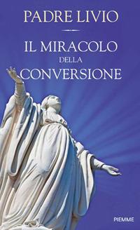 Il miracolo della conversione - Livio Fanzaga - Libro Piemme 2023 | Libraccio.it