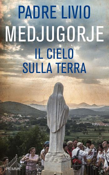 Medjugorje. Il cielo sulla terra - Livio Fanzaga - Libro Piemme 2023 | Libraccio.it