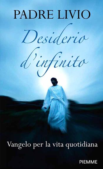 Desiderio d'infinito. Vangelo per la vita quotidiana - Livio Fanzaga - Libro Piemme 2023 | Libraccio.it