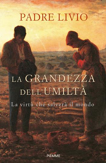 La grandezza dell'umiltà. La virtù che salverà il mondo - Livio Fanzaga - Libro Piemme 2023 | Libraccio.it
