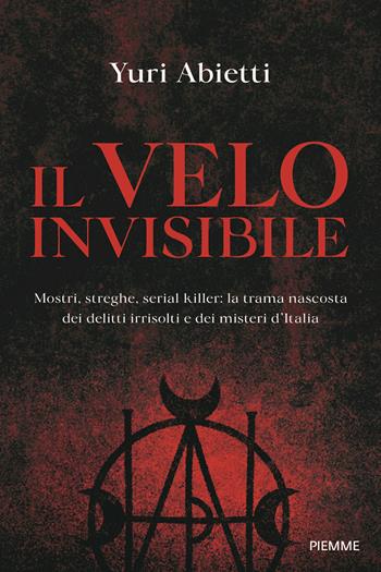 Il velo invisibile. Mostri, streghe, serial killer: la trama nascosta dei delitti irrisolti e dei misteri d'Italia - Yuri Abietti - Libro Piemme 2023, Saggi PM | Libraccio.it