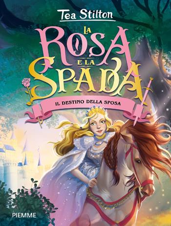 Il destino della sposa. La rosa e la spada - Tea Stilton - Libro Piemme 2024 | Libraccio.it