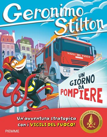 Un giorno da pompiere - Geronimo Stilton - Libro Piemme 2024, Geronimo Stilton | Libraccio.it