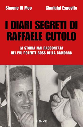 I diari segreti di Raffaele Cutolo. La storia mai raccontata del più potente boss della camorra - Simone Di Meo, Gianluigi Esposito - Libro Piemme 2024, Saggi PM | Libraccio.it
