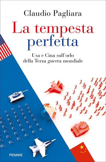 La tempesta perfetta. USA e Cina sull'orlo della terza guerra mondiale - Claudio Pagliara - Libro Piemme 2023, Saggi PM | Libraccio.it