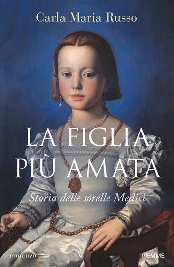 La figlia più amata. Storia delle sorelle Medici - Carla Maria Russo - Libro Piemme 2023, Storica | Libraccio.it