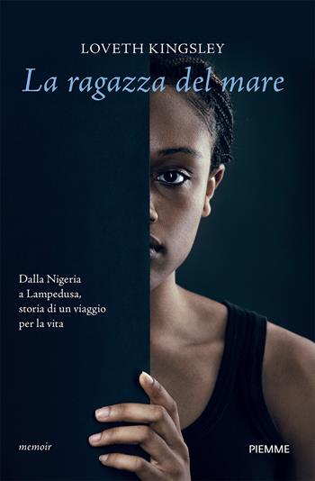 La ragazza del mare. Dalla Nigeria a Lampedusa, storia vera di un viaggio per la vita - Loveth Kingsley - Libro Piemme 2023, Saggi PM | Libraccio.it