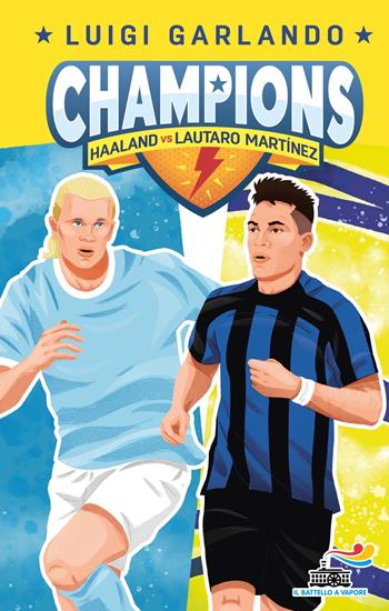 Haaland vs Lautaro Martinez. Champions - Luigi Garlando - Libro Piemme 2024, Il battello a vapore. Gol! | Libraccio.it