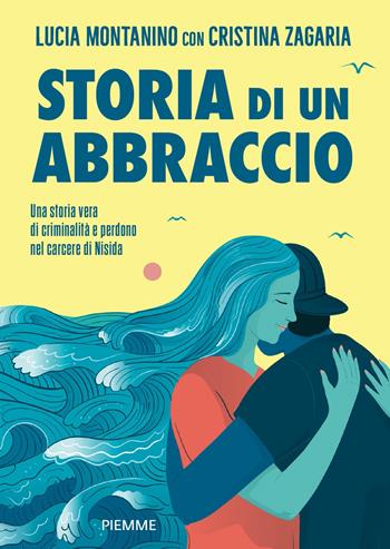 Storia di un abbraccio. Una storia vera di criminalità e perdono nel carcere di Nisida - Lucia Montanino, Maria Cristina Zagaria - Libro Piemme 2023, Il battello a vapore. One shot | Libraccio.it