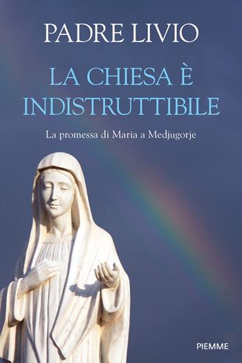 La Chiesa è indistruttibile. La promessa di Maria a Medjugorje - Livio Fanzaga - Libro Piemme 2024 | Libraccio.it