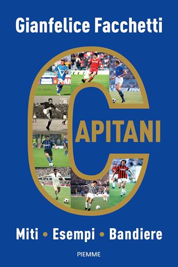 Capitani. Miti, esempi, bandiere - Gianfelice Facchetti - Libro Piemme 2024, Saggi PM | Libraccio.it