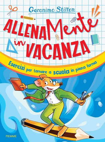 AllenaMente in vacanza. Esercizi per tornare a scuola in piena forma - Geronimo Stilton - Libro Piemme 2024 | Libraccio.it
