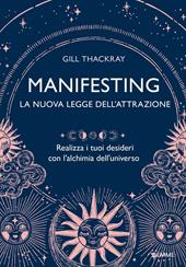 Manifesting. La nuova legge dell'attrazione. Realizza i tuoi desideri con l’alchimia dell’universo