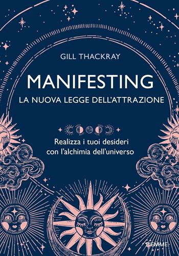 Manifesting. La nuova legge dell'attrazione. Realizza i tuoi desideri con l’alchimia dell’universo - Gill Thackray - Libro Piemme 2023 | Libraccio.it