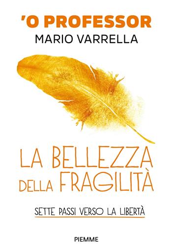 La bellezza della fragilità. Sette passi verso la libertà - Mario Varrella - Libro Piemme 2024, Il battello a vapore | Libraccio.it