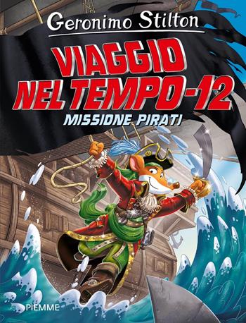 Missione pirati. Viaggio nel tempo 12. Nuova ediz. - Geronimo Stilton - Libro Piemme 2023, Grandi Libri paperback | Libraccio.it