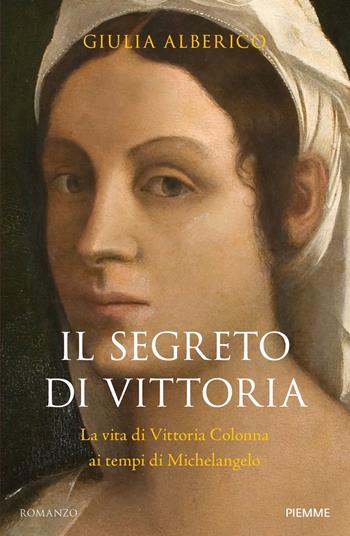 Il segreto di Vittoria. La vita di Vittoria Colonna ai tempi di Michelangelo - Giulia Alberico - Libro Piemme 2024, Storica | Libraccio.it