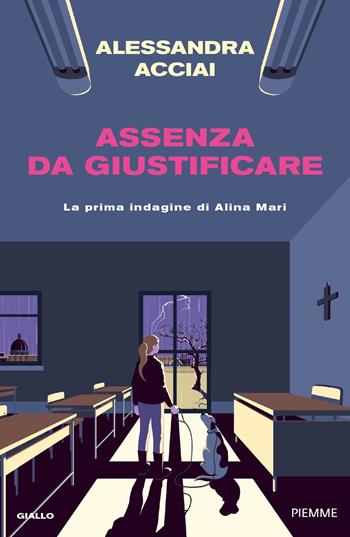 Assenza da giustificare. La prima indagine di Alina Mari - Alessandra Acciai - Libro Piemme 2024, Thriller | Libraccio.it