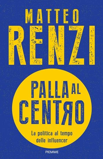 Palla al centro. La politica al tempo delle influencer - Matteo Renzi - Libro Piemme 2024, Saggi PM | Libraccio.it