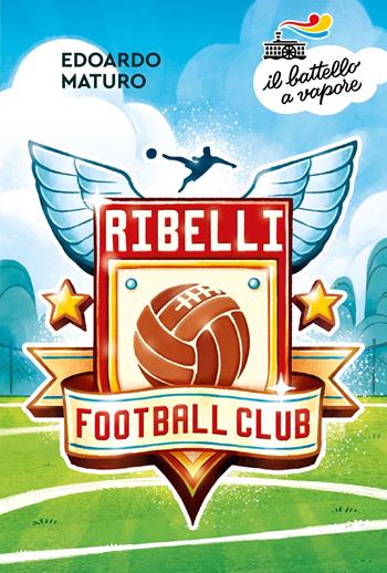 Ribelli Football Club - Edoardo Maturo - Libro Piemme 2024, Il battello a vapore. Serie arancio | Libraccio.it