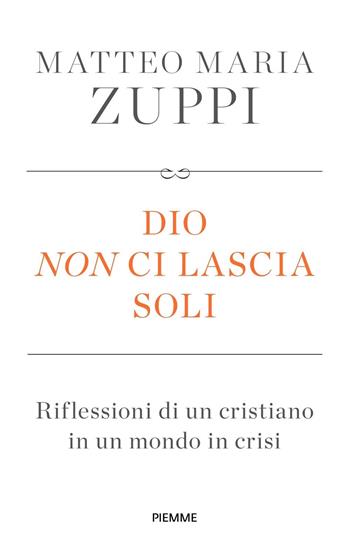 Dio non ci lascia soli. Riflessioni di un cristiano in un mondo in crisi - Matteo Maria Zuppi - Libro Piemme 2023 | Libraccio.it