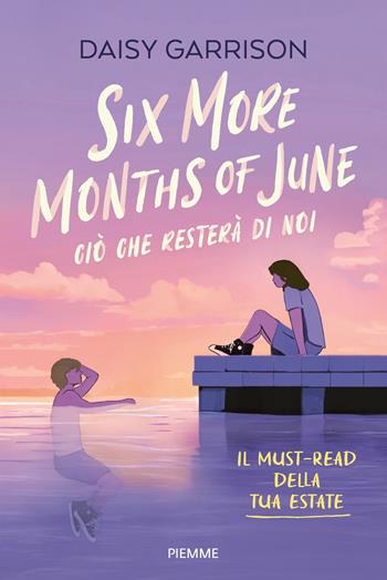 Six more months of June. Ciò che resterà di noi - Daisy Garrison - Libro Piemme 2025 | Libraccio.it