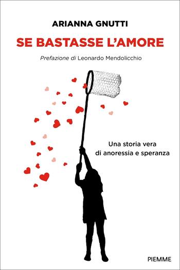 Se bastasse l'amore. Una storia vera di anoressia e speranza - Arianna Gnutti - Libro Piemme 2024, Saggi PM | Libraccio.it
