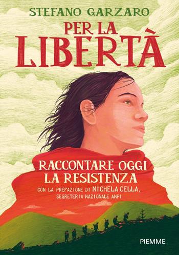 Per la libertà. Raccontare oggi la Resistenza - Stefano Garzaro - Libro Piemme 2024 | Libraccio.it