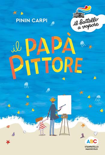 Il papà pittore. Ediz. a colori - Pinin Carpi - Libro Piemme 2024, Il battello a vapore. Serie arcobaleno | Libraccio.it