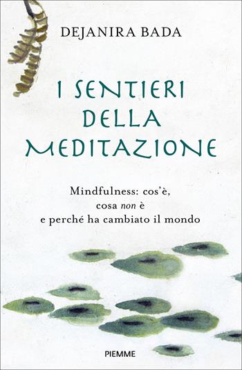 I sentieri della meditazione. Mindfulness: cos'è, cosa non è e perché ha cambiato il mondo - Dejanira Bada - Libro Piemme 2024, Saggi PM | Libraccio.it