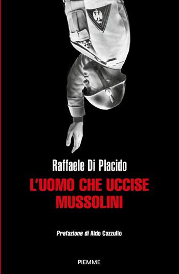 L'uomo che uccise Mussolini - Raffaele Di Placido - Libro Piemme 2024, Saggi PM | Libraccio.it