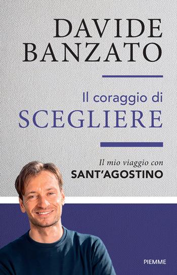 Il coraggio di scegliere. Il mio viaggio con sant'Agostino - Davide Banzato - Libro Piemme 2025 | Libraccio.it