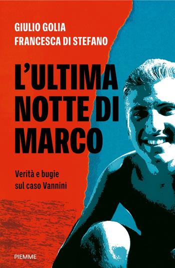 L'ultima notte di Marco. Verità e bugie sul caso Vannini - Giulio Golia, Francesca Di Stefano - Libro Piemme 2025, Saggi PM | Libraccio.it
