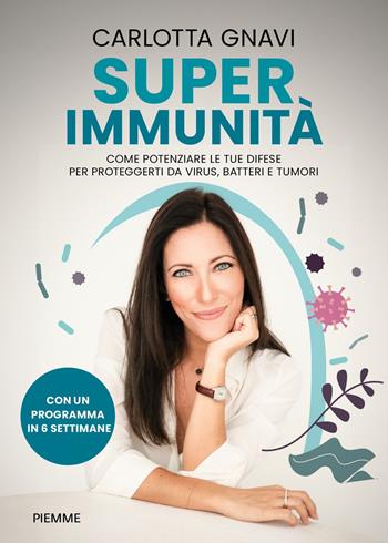 Super immunità. Come potenziare le tue difese per proteggerti da virus, batteri e tumori - Carlotta Gnavi - Libro Piemme 2024 | Libraccio.it