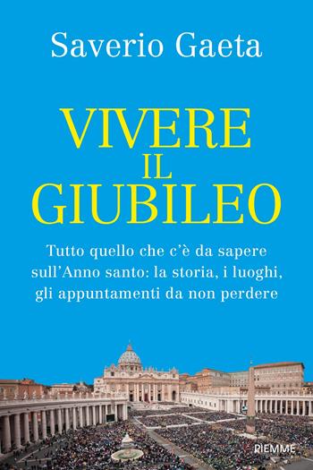 Vivere il Giubileo. Tutto quello che c'è da sapere sull'Anno santo: la storia, i luoghi, gli appuntamenti da non perdere - Saverio Gaeta - Libro Piemme 2024, Saggi PM | Libraccio.it