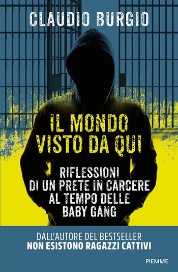 Il mondo visto da qui. Riflessioni di un prete in carcere al tempo delle baby gang - Claudio Burgio - Libro Piemme 2024 | Libraccio.it