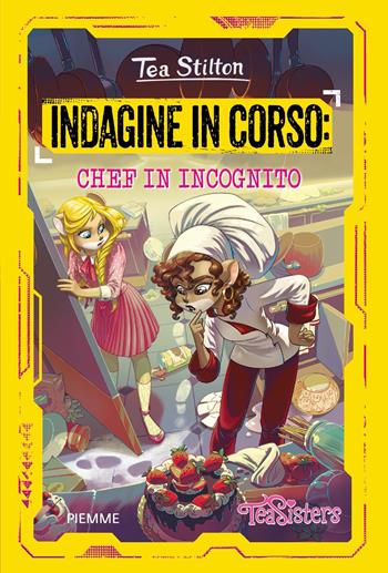 Indagine in corso: chef in incognito - Tea Stilton - Libro Piemme 2025, Le indagini delle Tea Sisters | Libraccio.it