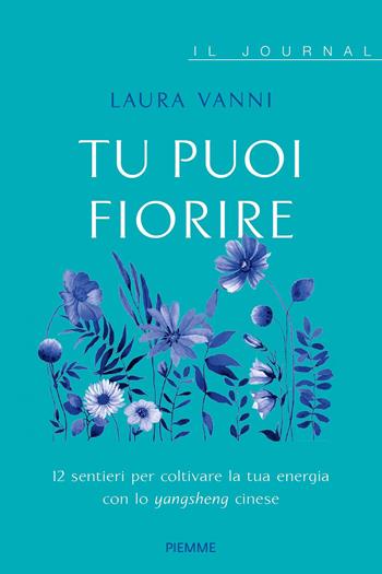 Tu puoi fiorire. 12 sentieri per coltivare la tua energia con lo yangsheng. Il journal - Laura Vanni - Libro Piemme 2024 | Libraccio.it