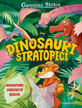 Dinosauri stratopici. Avventure, curiosità, giochi - Geronimo Stilton - Libro Piemme 2025, One shot | Libraccio.it
